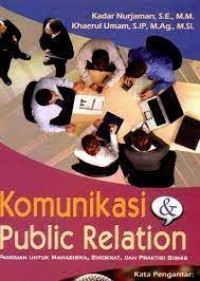 KOMUNIKASI DAN PUBLIC RELATION (PANDUAN UNTUK MAHASISWA, BIROKRAT, DAN PRAKTISI BISNIS)
